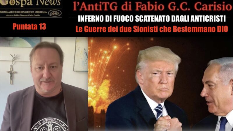 L’AntiTG – 13. LE GUERRE DEI DUE ANTICRISTI CHE BESTEMMIANO DIO. Inferno di Fuoco in Medio Oriente verso la Terza Guerra Mondiale e l’Apocalisse